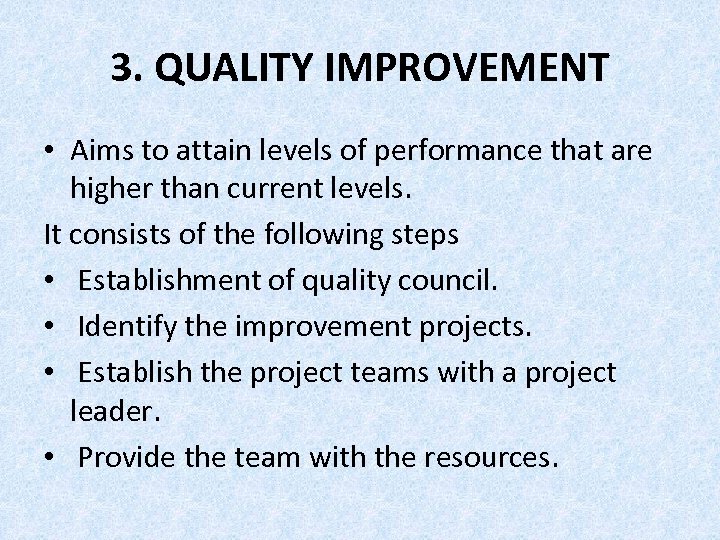 3. QUALITY IMPROVEMENT • Aims to attain levels of performance that are higher than