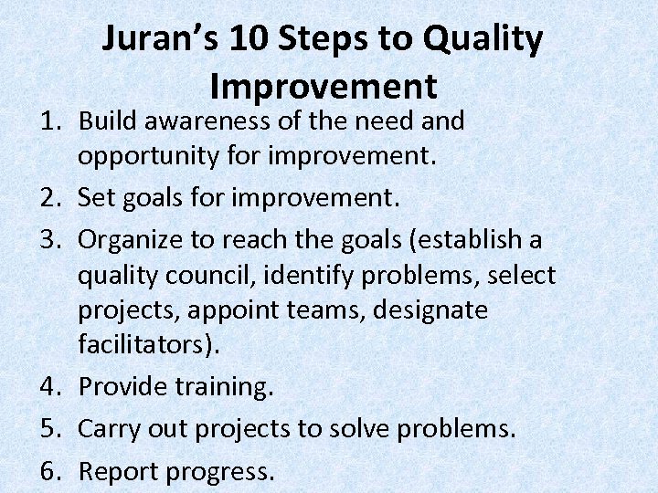 Juran’s 10 Steps to Quality Improvement 1. Build awareness of the need and opportunity