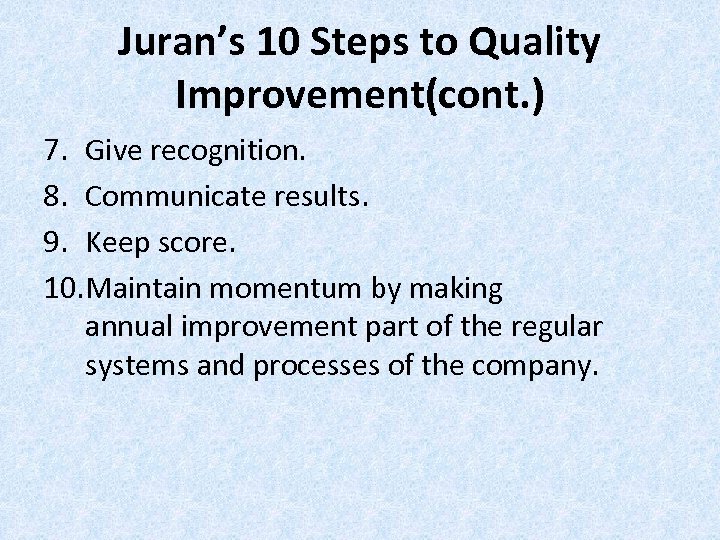 Juran’s 10 Steps to Quality Improvement(cont. ) 7. Give recognition. 8. Communicate results. 9.