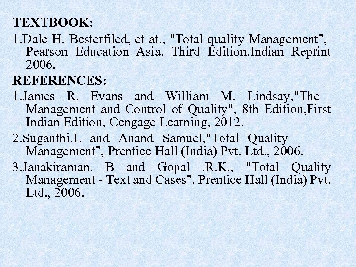 TEXTBOOK: 1. Dale H. Besterfiled, et at. , "Total quality Management", Pearson Education Asia,