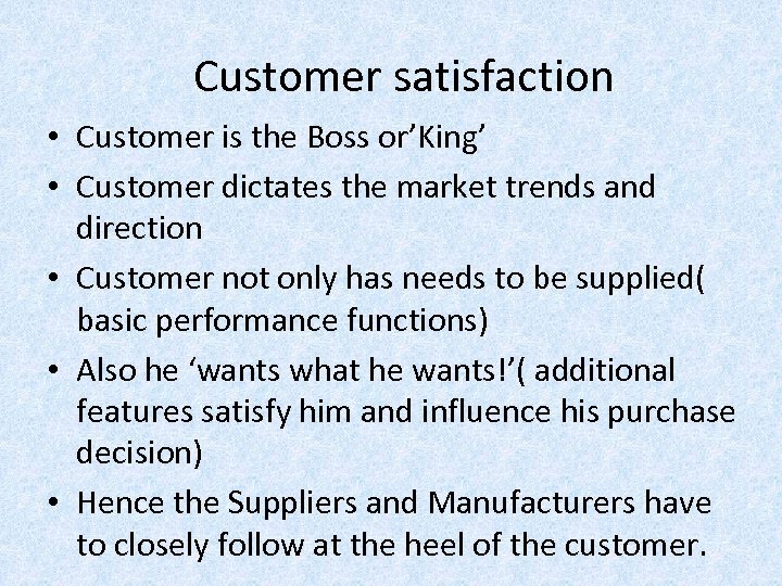 Customer satisfaction • Customer is the Boss or’King’ • Customer dictates the market trends