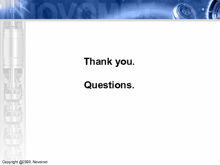 Thank you. Questions. Installation of B (3, 74”) series ESP Copyright @2009, Novomet 