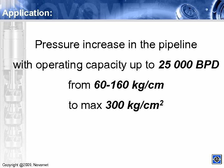 Application: Pressure increase in the pipeline with operating capacity up to 25 000 BPD