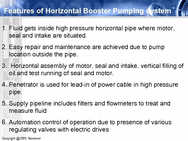 Features of Horizontal Booster Pumping system 1. Fluid gets inside high pressure horizontal pipe