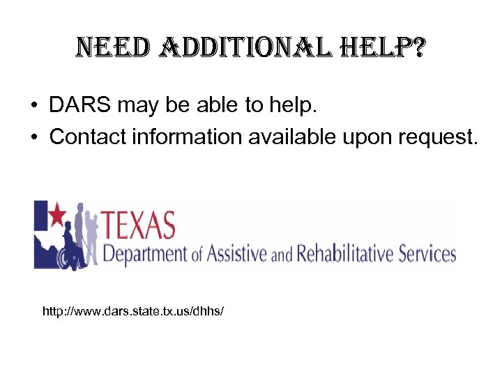 need additional help? • DARS may be able to help. • Contact information available