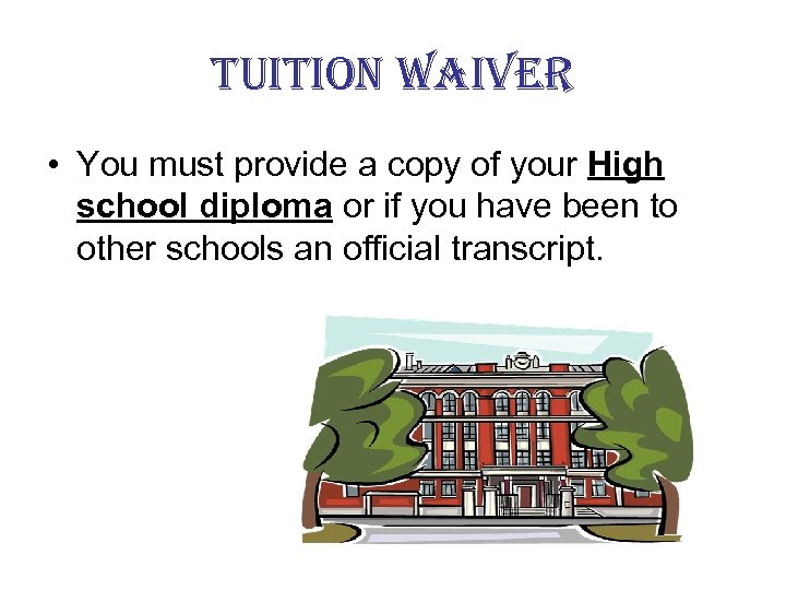 tuition waiver • You must provide a copy of your High school diploma or