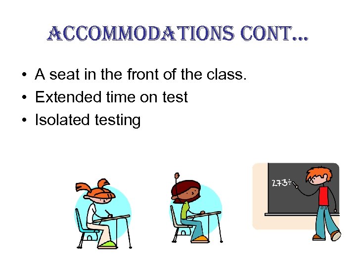 accommodations cont… • A seat in the front of the class. • Extended time