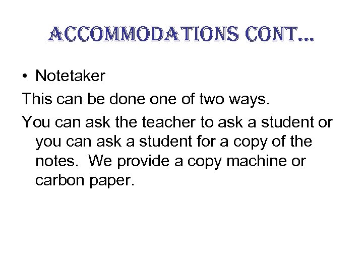 accommodations cont… • Notetaker This can be done of two ways. You can ask