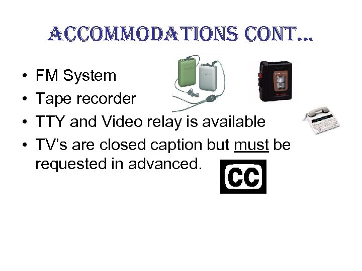 accommodations cont… • • FM System Tape recorder TTY and Video relay is available