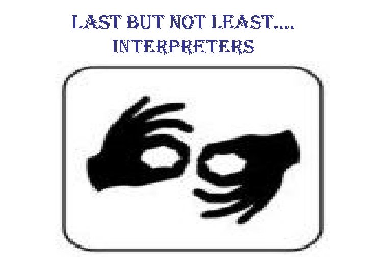 last but not least…. interpreters 