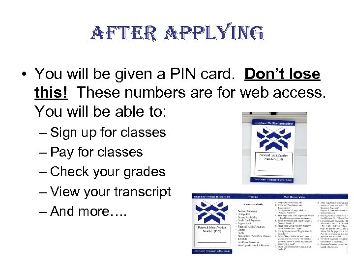 after applying • You will be given a PIN card. Don’t lose this! These