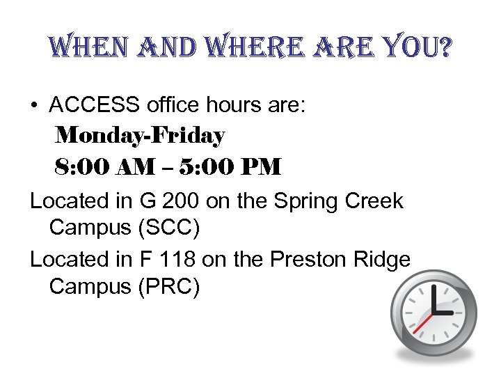 when and where are you? • ACCESS office hours are: Monday-Friday 8: 00 AM