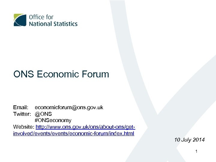 ONS Economic Forum Email: economicforum@ons. gov. uk Twitter: @ONS #ONSeconomy Website: http: //www. ons.