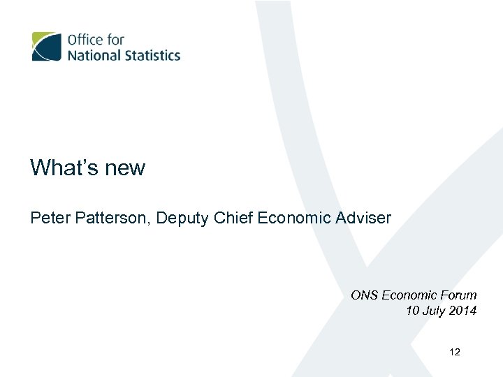 What’s new Peter Patterson, Deputy Chief Economic Adviser ONS Economic Forum 10 July 2014