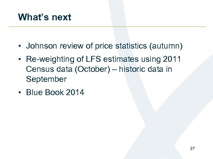 What’s next • Johnson review of price statistics (autumn) • Re-weighting of LFS estimates