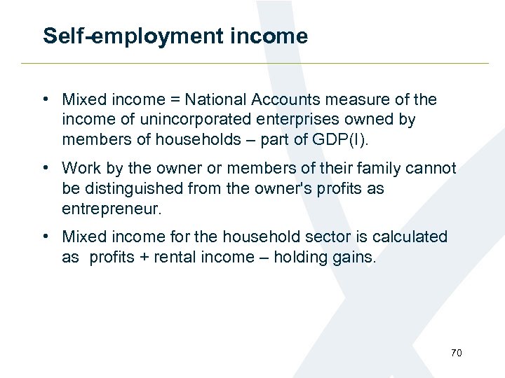 Self-employment income • Mixed income = National Accounts measure of the income of unincorporated