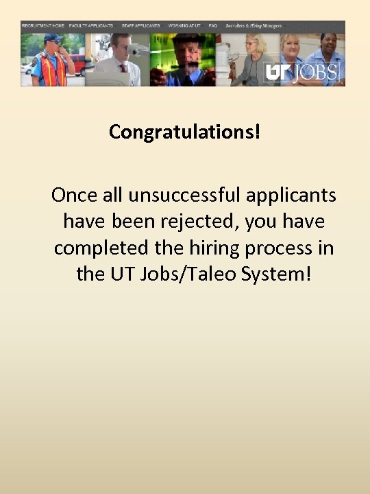Congratulations! Once all unsuccessful applicants have been rejected, you have completed the hiring process