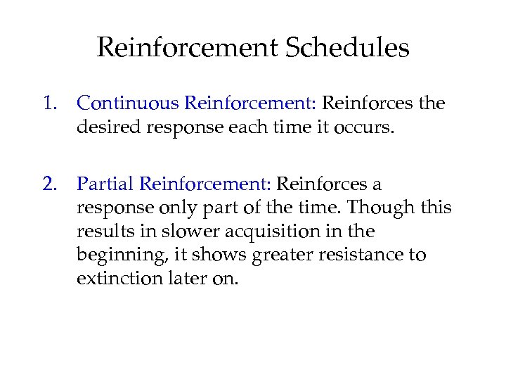 Reinforcement Schedules 1. Continuous Reinforcement: Reinforces the desired response each time it occurs. 2.