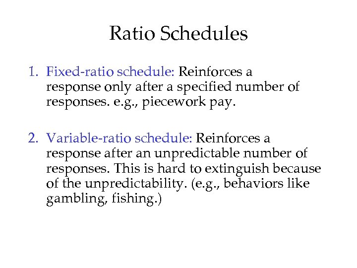 Ratio Schedules 1. Fixed-ratio schedule: Reinforces a response only after a specified number of