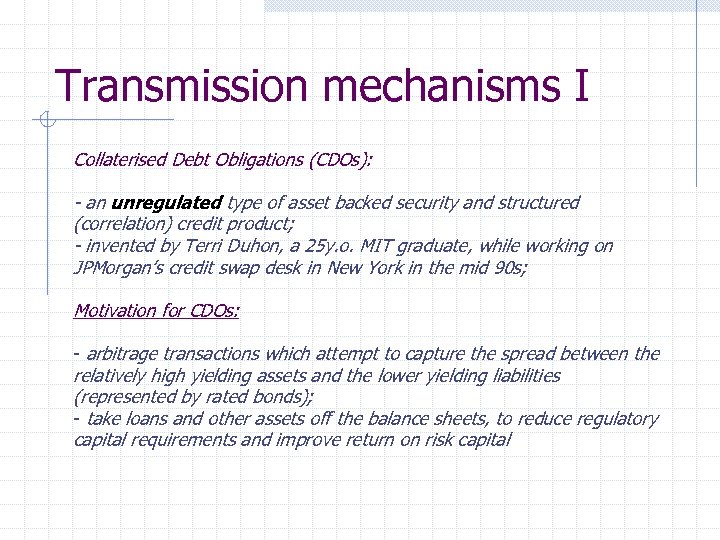 Transmission mechanisms I Collaterised Debt Obligations (CDOs): - an unregulated type of asset backed