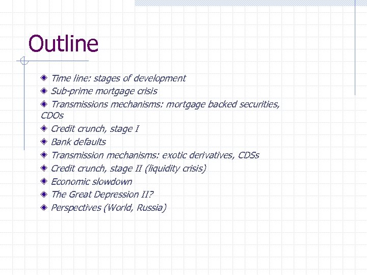 Outline Time line: stages of development Sub-prime mortgage crisis Transmissions mechanisms: mortgage backed securities,