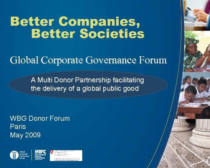 Better Companies, Better Societies Global Corporate Governance Forum A Multi Donor Partnership facilitating the