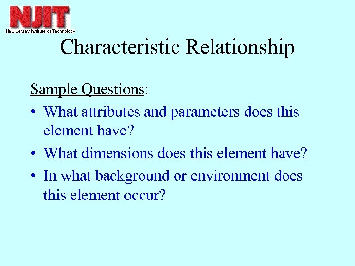 Characteristic Relationship Sample Questions: • What attributes and parameters does this element have? •