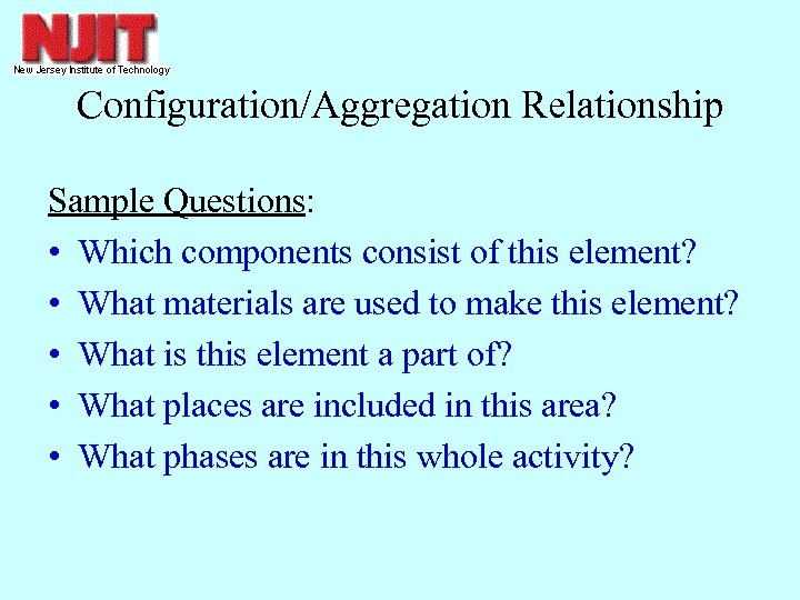 Configuration/Aggregation Relationship Sample Questions: • Which components consist of this element? • What materials