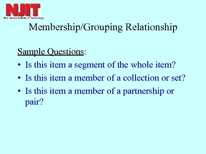 Membership/Grouping Relationship Sample Questions: • Is this item a segment of the whole item?