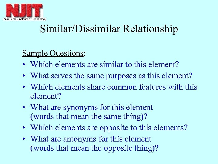 Similar/Dissimilar Relationship Sample Questions: • Which elements are similar to this element? • What