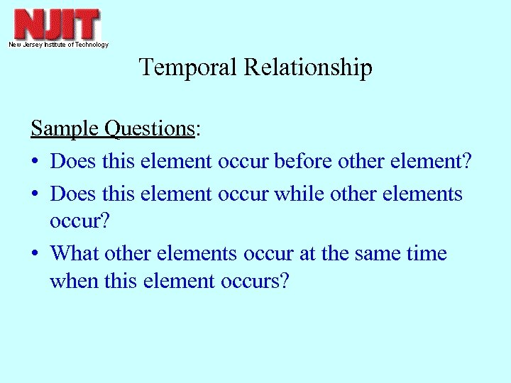Temporal Relationship Sample Questions: • Does this element occur before other element? • Does