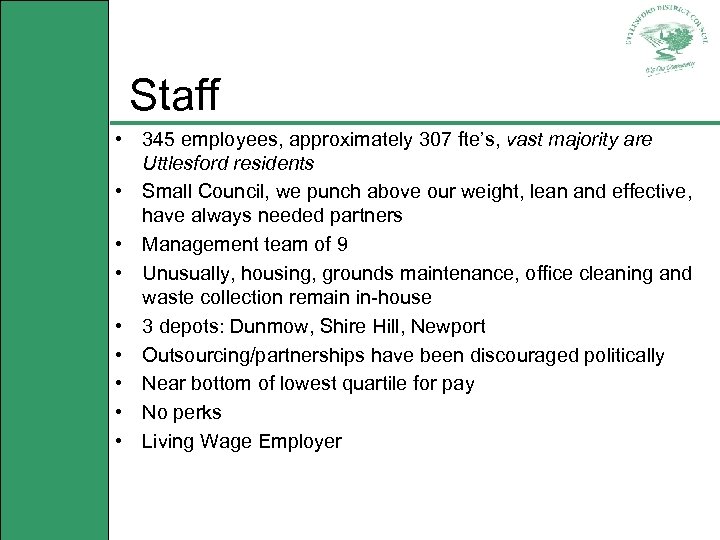 Staff • 345 employees, approximately 307 fte’s, vast majority are Uttlesford residents • Small