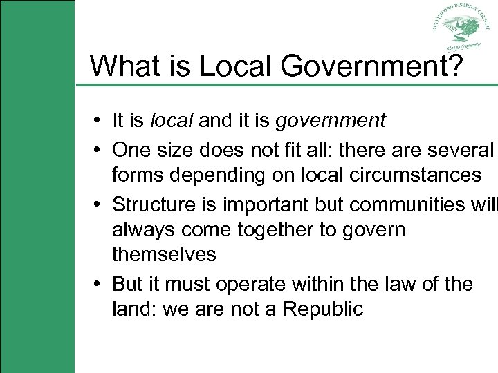 What is Local Government? • It is local and it is government • One