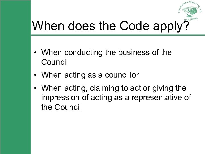 When does the Code apply? • When conducting the business of the Council •