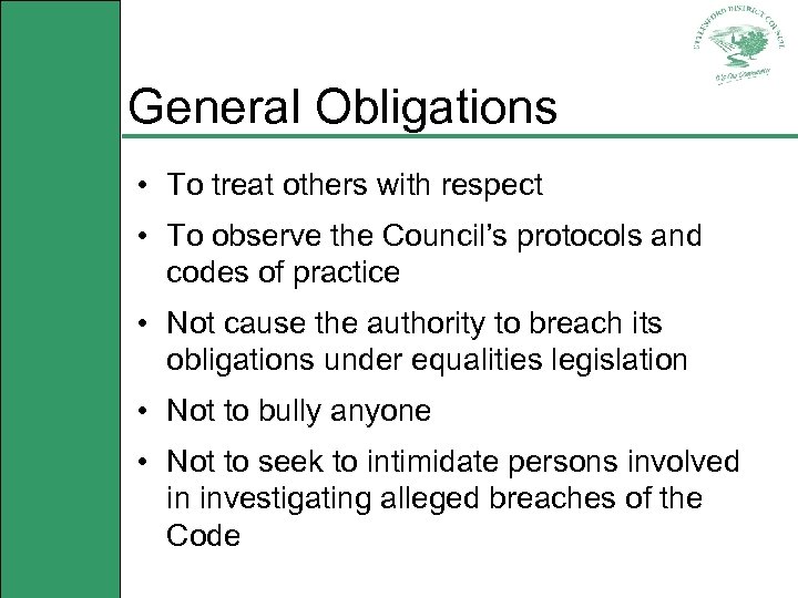 General Obligations • To treat others with respect • To observe the Council’s protocols