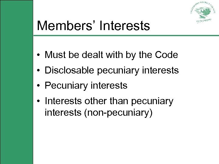 Members’ Interests • Must be dealt with by the Code • Disclosable pecuniary interests