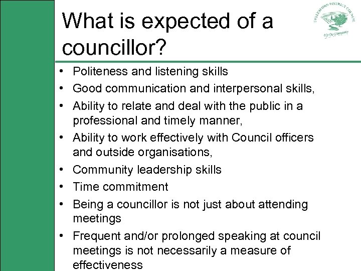 What is expected of a councillor? • Politeness and listening skills • Good communication