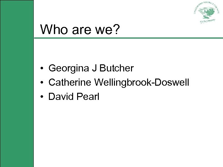 Who are we? • Georgina J Butcher • Catherine Wellingbrook-Doswell • David Pearl 