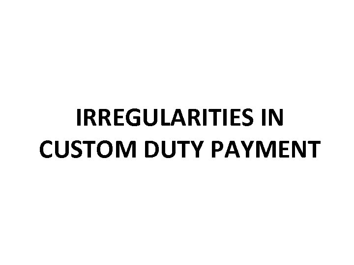 IRREGULARITIES IN CUSTOM DUTY PAYMENT 