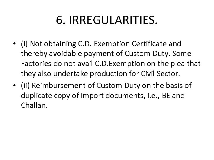 6. IRREGULARITIES. • (i) Not obtaining C. D. Exemption Certificate and thereby avoidable payment