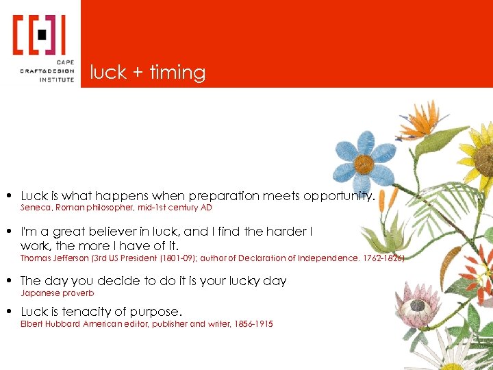 luck + timing • Luck is what happens when preparation meets opportunity. Seneca, Roman