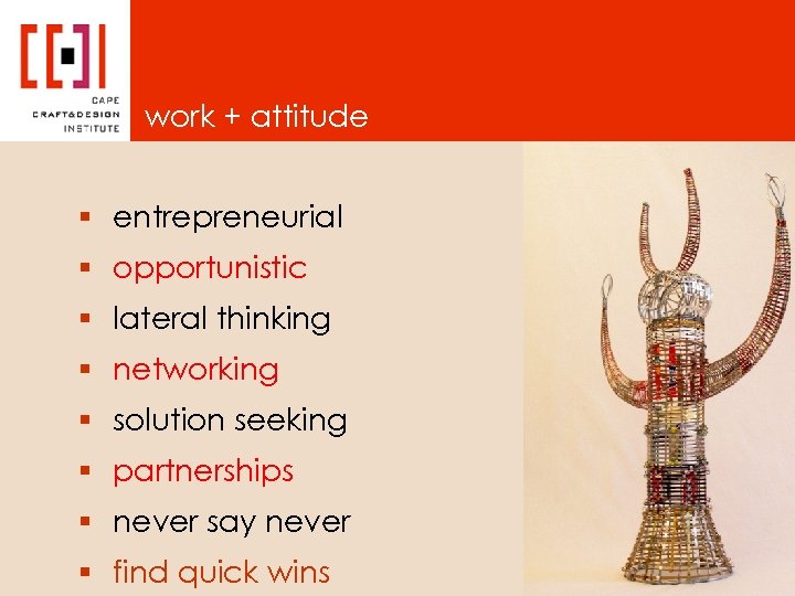 work + attitude § entrepreneurial § opportunistic § lateral thinking § networking § solution