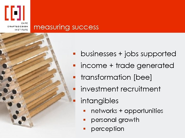 measuring success § businesses + jobs supported § income + trade generated § transformation