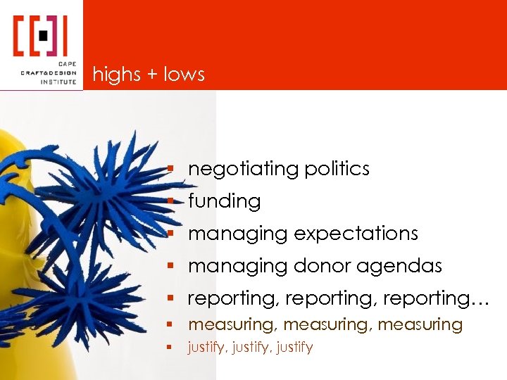 highs + lows § negotiating politics § funding § managing expectations § managing donor