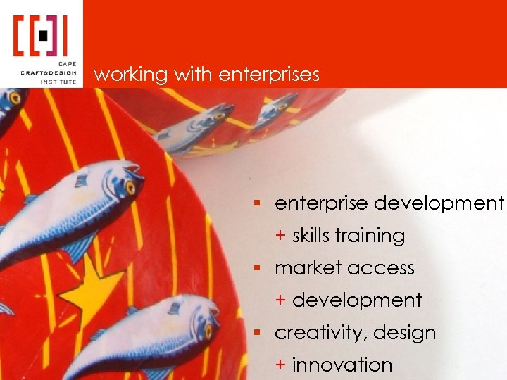 working with enterprises § enterprise development + skills training § market access + development