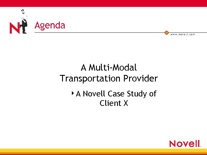 Agenda A Multi-Modal Transportation Provider 4 A Novell Case Study of Client X 