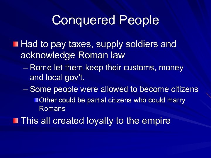 Conquered People Had to pay taxes, supply soldiers and acknowledge Roman law – Rome