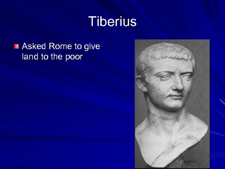 Tiberius Asked Rome to give land to the poor 