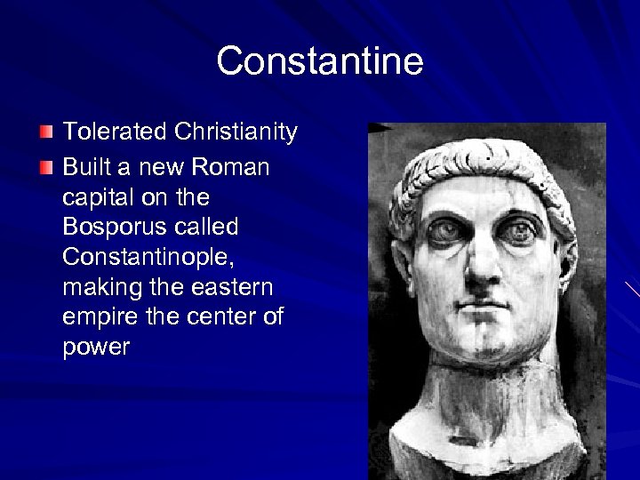 Constantine Tolerated Christianity Built a new Roman capital on the Bosporus called Constantinople, making