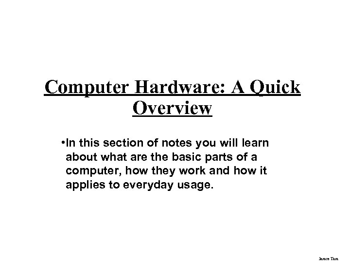 Computer Hardware: A Quick Overview • In this section of notes you will learn
